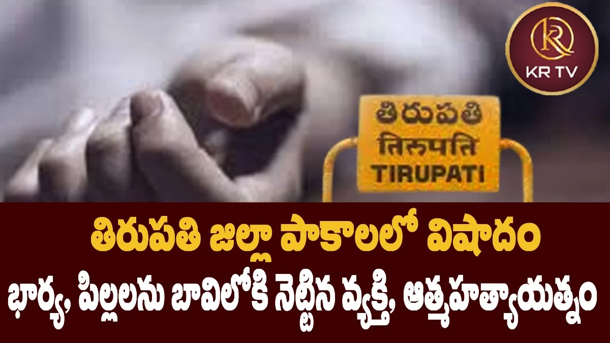 తిరుపతి జిల్లా పాకాలలో విషాదం: భార్య, పిల్లలను బావిలోకి నెట్టిన వ్యక్తి, ఆత్మహత్యాయత్నం